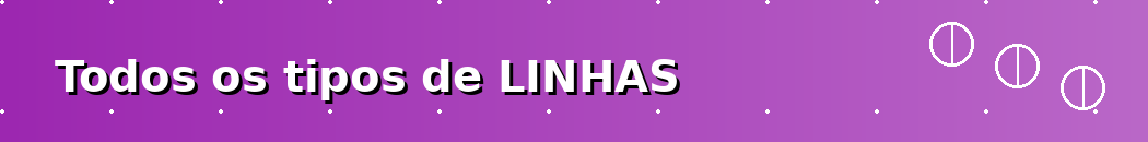 Todos os tipos de LINHAS