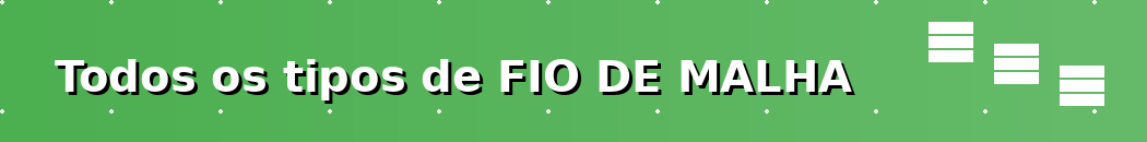 Todos os tipos de FIO DE MALHA